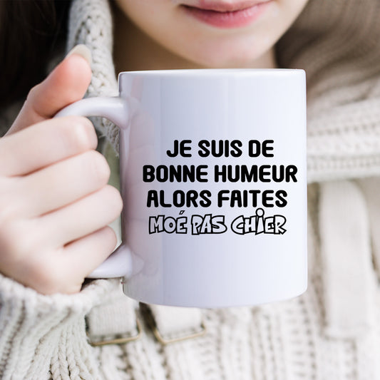 Je suis de bonne humeur alors faites moé pas chier Tasse a café