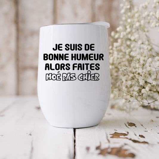 Je suis de bonne humeur alors faites moé pas chier Verre Isotherme