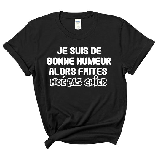 Je suis de bonne humeur alors faites moé pas chier